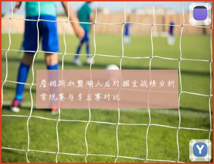 詹姆斯加盟湖人后对掘金战绩分析常规赛与季后赛对比